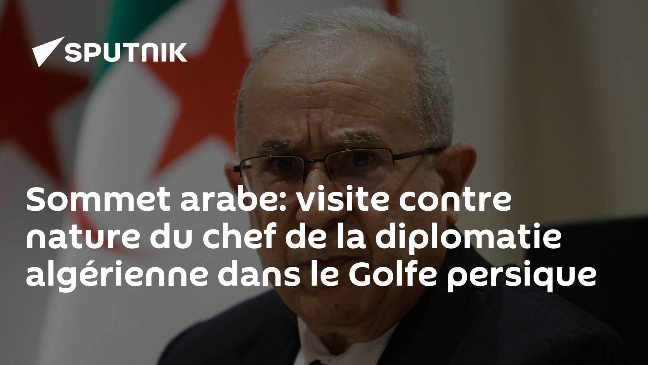 Sommet arabe: visite contre nature du chef de la diplomatie algérienne dans le Golfe persique